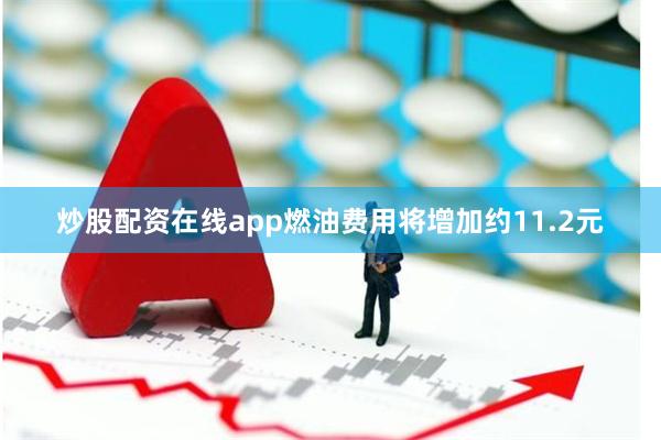 炒股配资在线app燃油费用将增加约11.2元