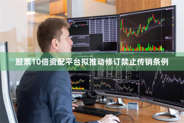 股票10倍资配平台拟推动修订禁止传销条例