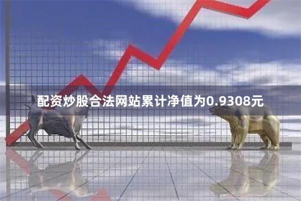 配资炒股合法网站累计净值为0.9308元
