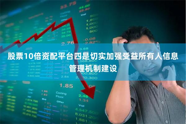 股票10倍资配平台四是切实加强受益所有人信息管理机制建设