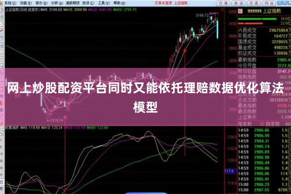 网上炒股配资平台同时又能依托理赔数据优化算法模型